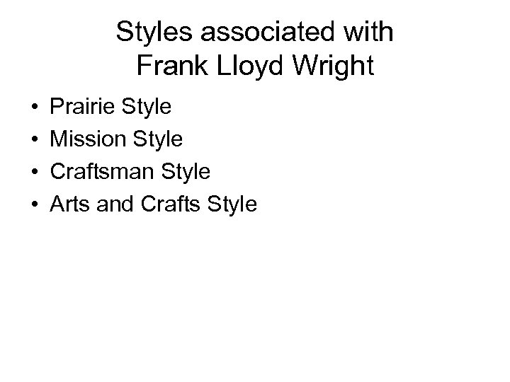 Styles associated with Frank Lloyd Wright • • Prairie Style Mission Style Craftsman Style