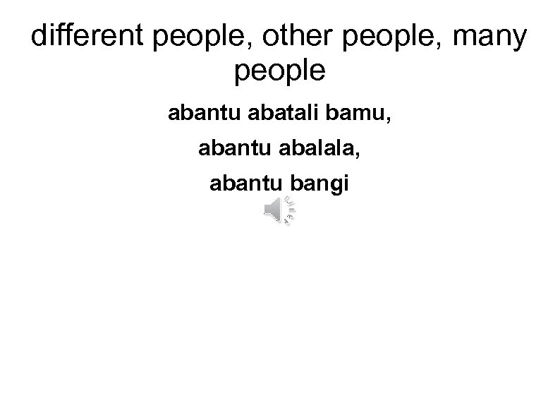 different people, other people, many people abantu abatali bamu, abantu abalala, abantu bangi 