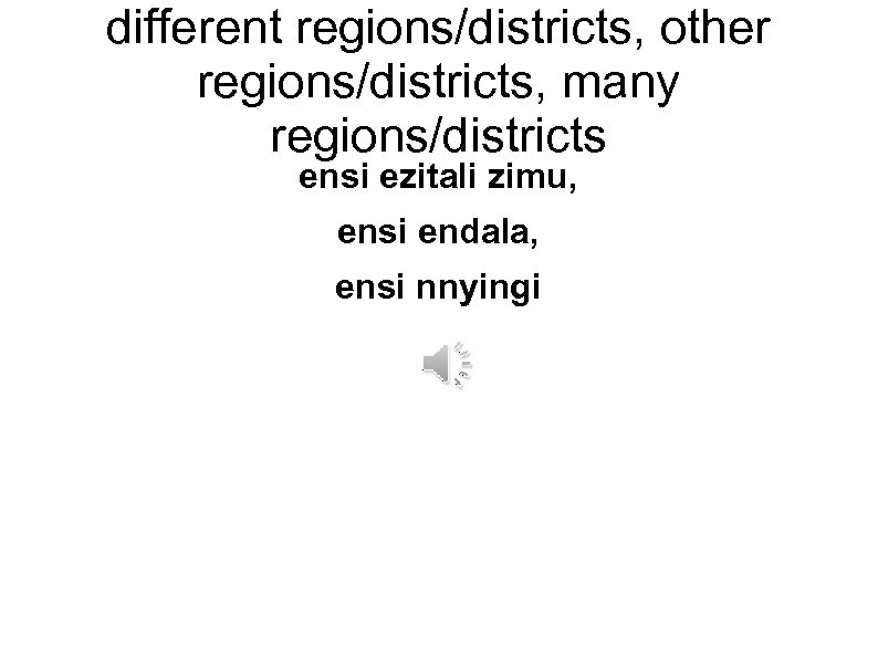 different regions/districts, other regions/districts, many regions/districts ensi ezitali zimu, ensi endala, ensi nnyingi 
