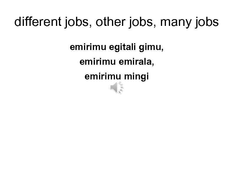 different jobs, other jobs, many jobs emirimu egitali gimu, emirimu emirala, emirimu mingi 