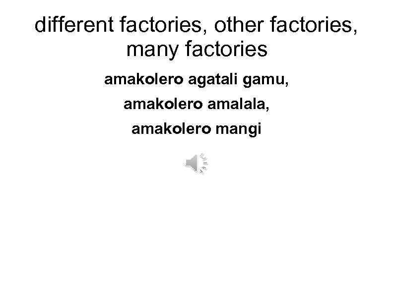 different factories, other factories, many factories amakolero agatali gamu, amakolero amalala, amakolero mangi 