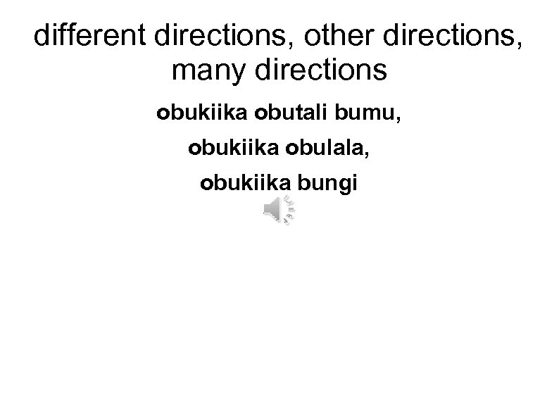 different directions, other directions, many directions obukiika obutali bumu, obukiika obulala, obukiika bungi 