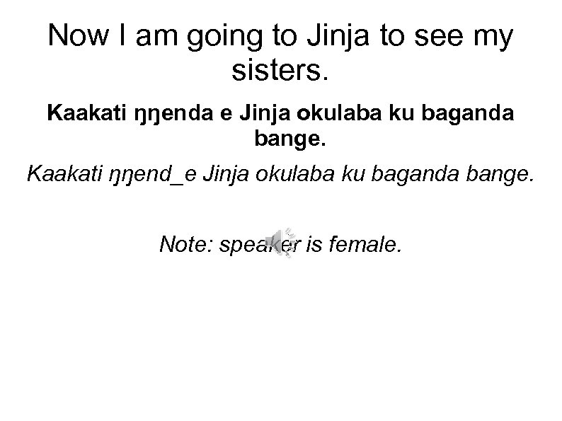 Now I am going to Jinja to see my sisters. Kaakati ŋŋenda e Jinja