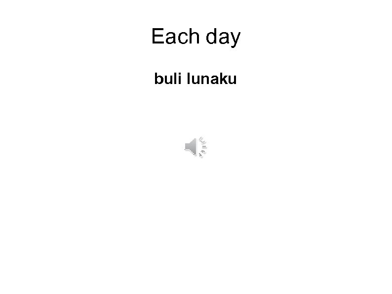 Each day buli lunaku 