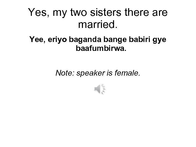 Yes, my two sisters there are married. Yee, eriyo baganda bange babiri gye baafumbirwa.