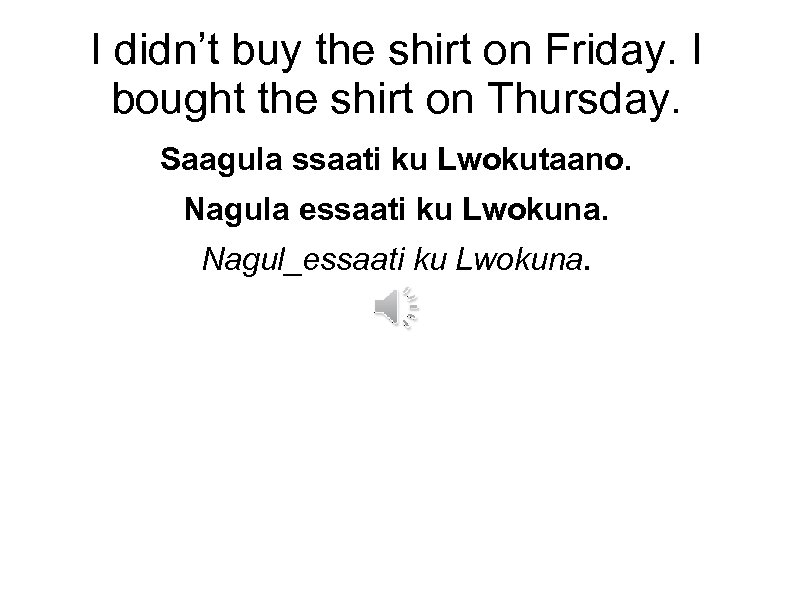 I didn’t buy the shirt on Friday. I bought the shirt on Thursday. Saagula