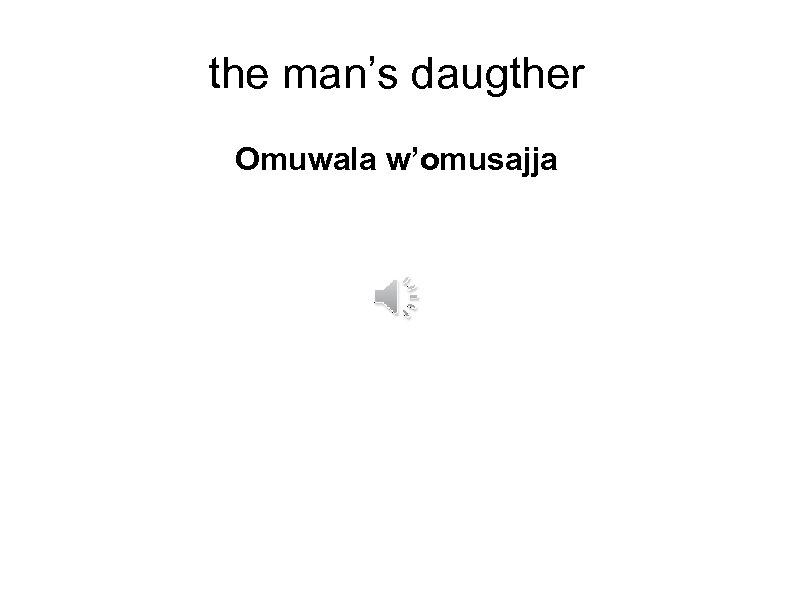 the man’s daugther Omuwala w’omusajja 