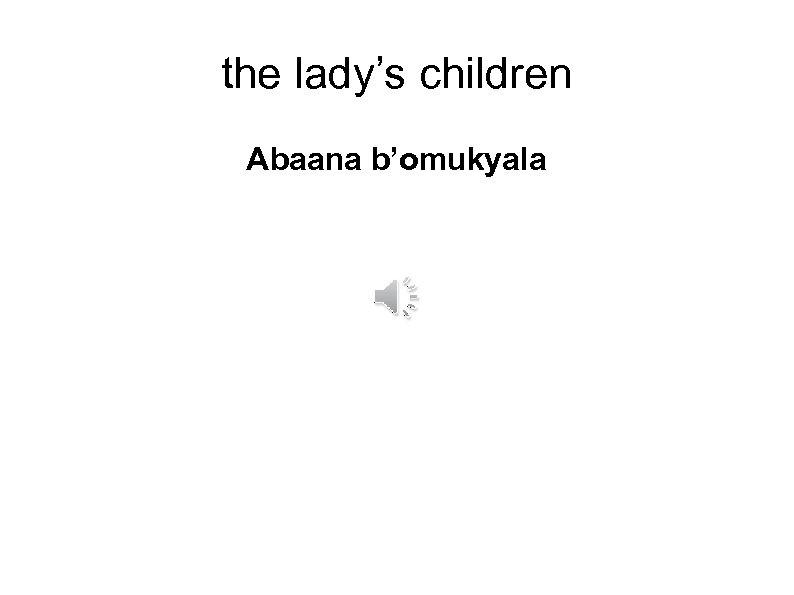 the lady’s children Abaana b’omukyala 