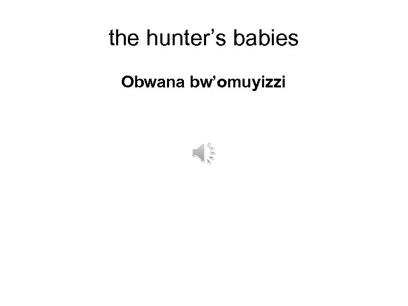 the hunter’s babies Obwana bw’omuyizzi 