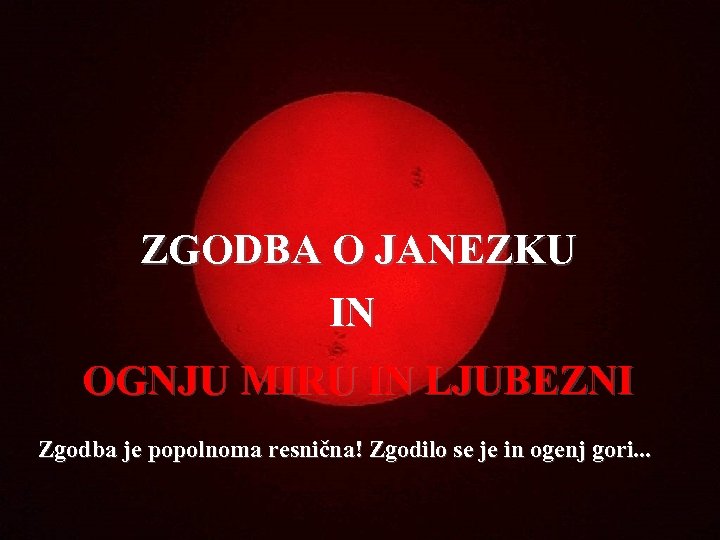 ZGODBA O JANEZKU IN OGNJU MIRU IN LJUBEZNI Zgodba je popolnoma resnična! Zgodilo se