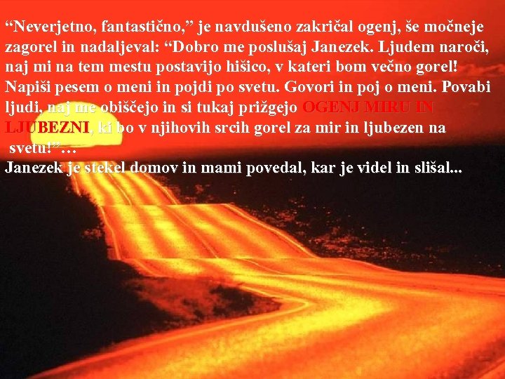 “Neverjetno, fantastično, ” je navdušeno zakričal ogenj, še močneje zagorel in nadaljeval: “Dobro me