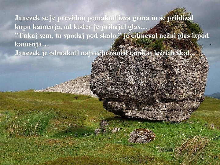 Janezek se je previdno pomaknil izza grma in se približal kupu kamenja, od koder
