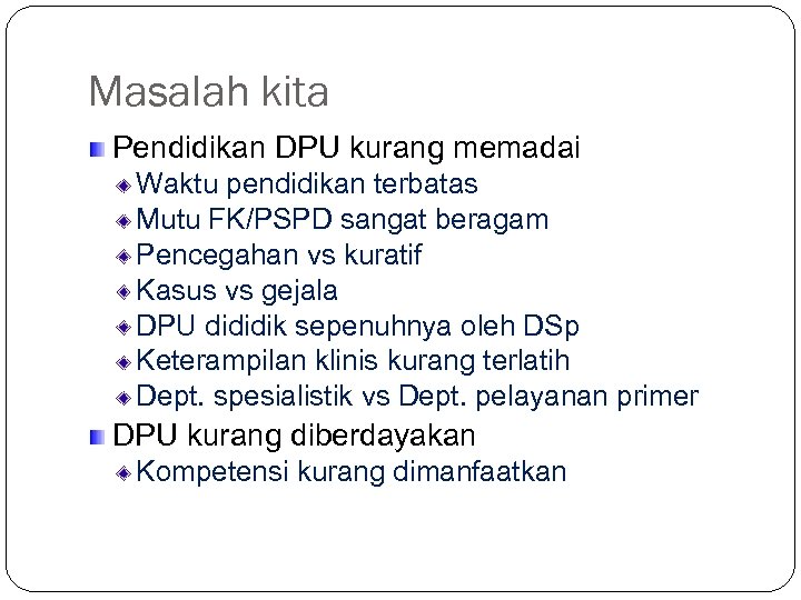 Masalah kita Pendidikan DPU kurang memadai Waktu pendidikan terbatas Mutu FK/PSPD sangat beragam Pencegahan