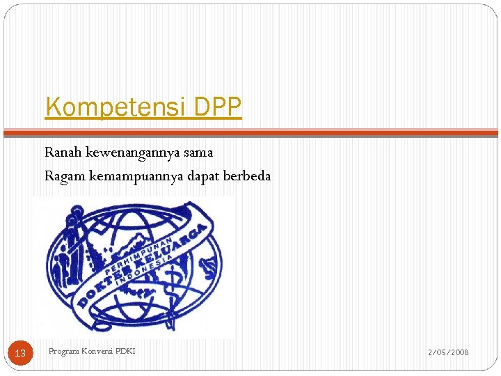 Kompetensi DPP Ranah kewenangannya sama Ragam kemampuannya dapat berbeda 13 Program Konversi PDKI 2/05/2008
