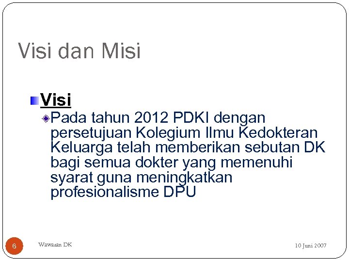 Visi dan Misi Visi Pada tahun 2012 PDKI dengan persetujuan Kolegium Ilmu Kedokteran Keluarga
