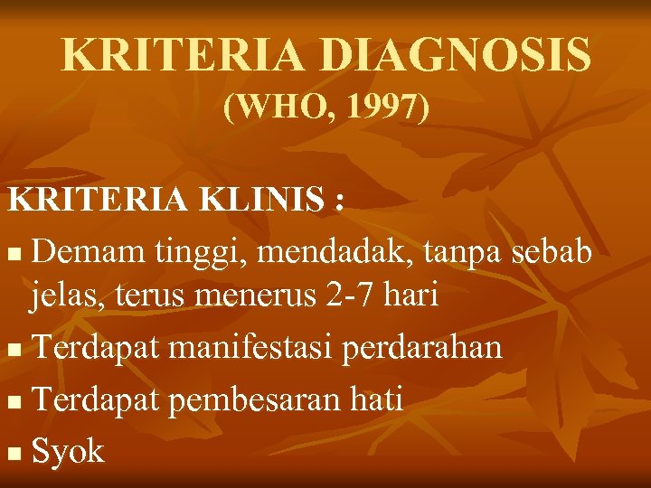 KRITERIA DIAGNOSIS (WHO, 1997) KRITERIA KLINIS : n Demam tinggi, mendadak, tanpa sebab jelas,