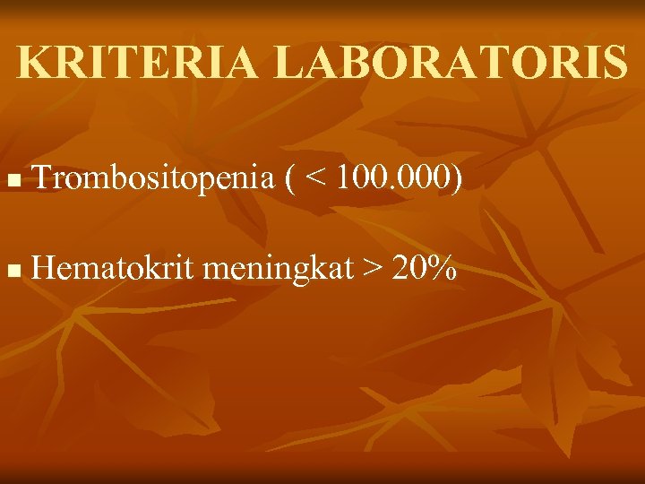 KRITERIA LABORATORIS n Trombositopenia ( < 100. 000) n Hematokrit meningkat > 20% 
