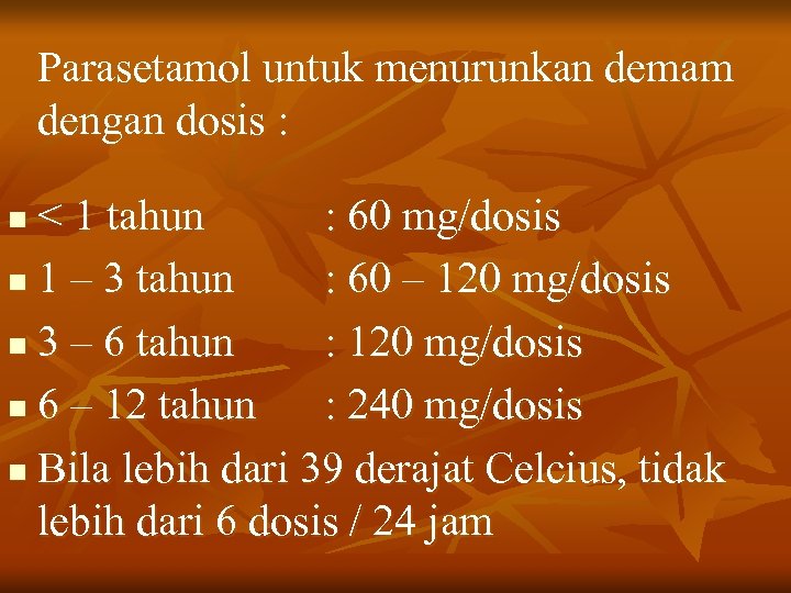Parasetamol untuk menurunkan demam dengan dosis : < 1 tahun : 60 mg/dosis n