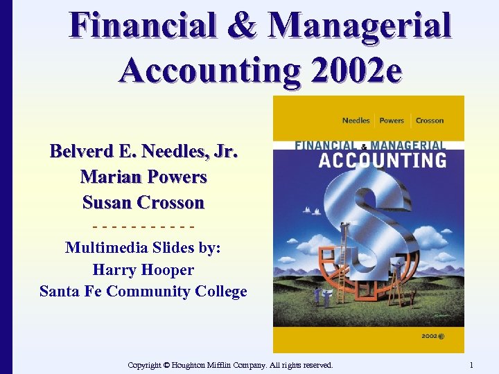 Financial & Managerial Accounting 2002 e Belverd E. Needles, Jr. Marian Powers Susan Crosson