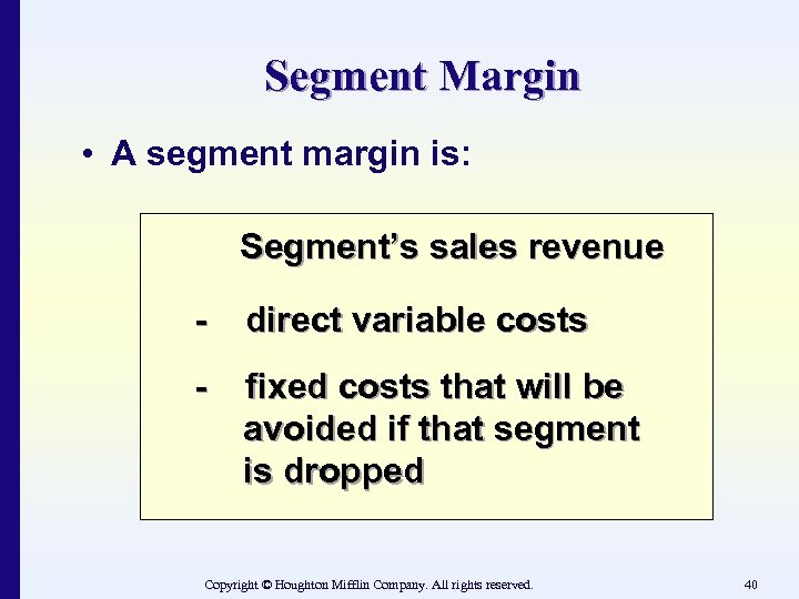 Segment Margin • A segment margin is: Segment’s sales revenue - direct variable costs