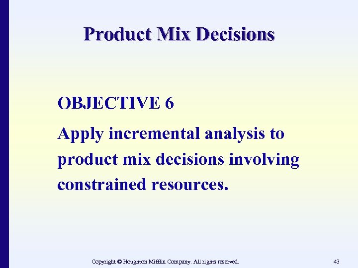 Product Mix Decisions OBJECTIVE 6 Apply incremental analysis to product mix decisions involving constrained