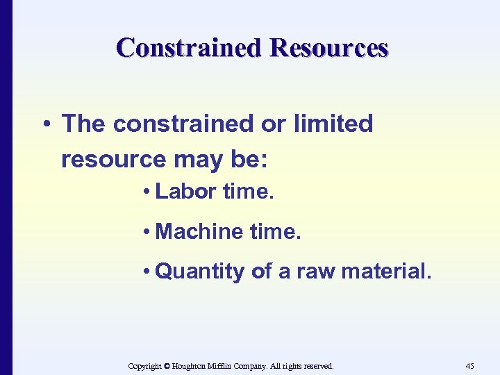 Constrained Resources • The constrained or limited resource may be: • Labor time. •