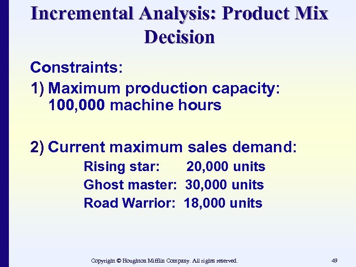 Incremental Analysis: Product Mix Decision Constraints: 1) Maximum production capacity: 100, 000 machine hours