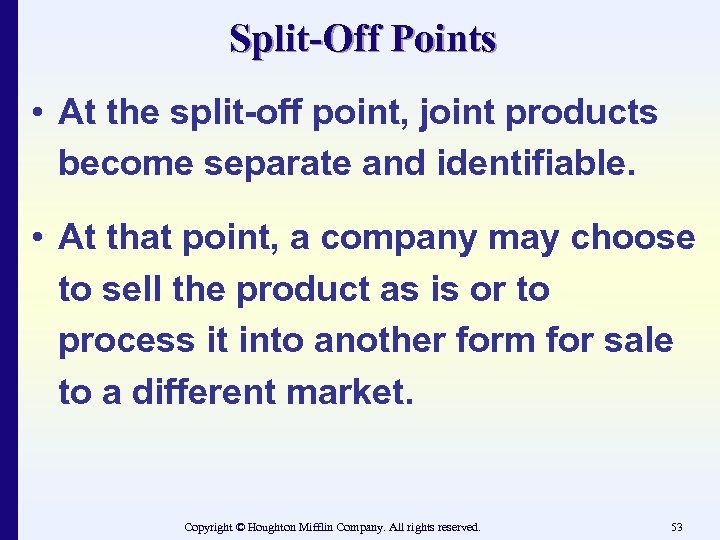 Split-Off Points • At the split-off point, joint products become separate and identifiable. •