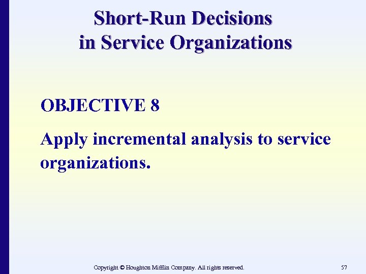 Short-Run Decisions in Service Organizations OBJECTIVE 8 Apply incremental analysis to service organizations. Copyright