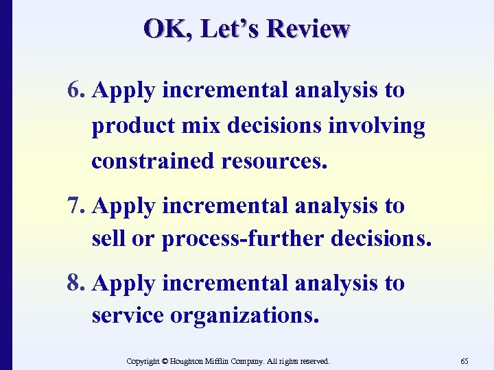 OK, Let’s Review 6. Apply incremental analysis to product mix decisions involving constrained resources.