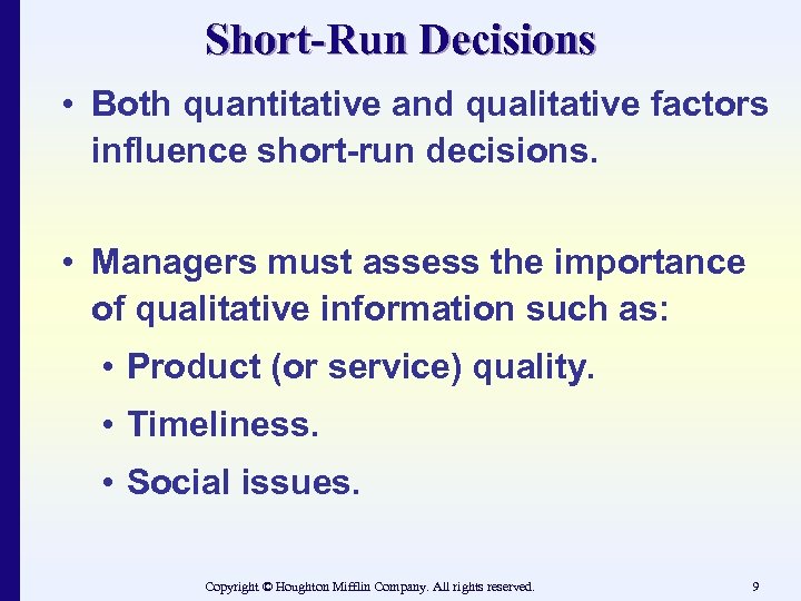 Short-Run Decisions • Both quantitative and qualitative factors influence short-run decisions. • Managers must