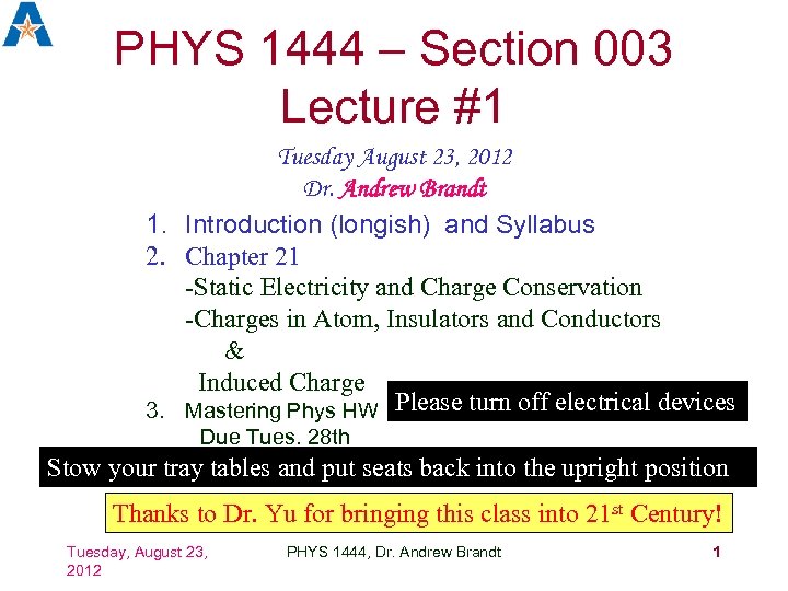 PHYS 1444 – Section 003 Lecture #1 Tuesday August 23, 2012 Dr. Andrew Brandt