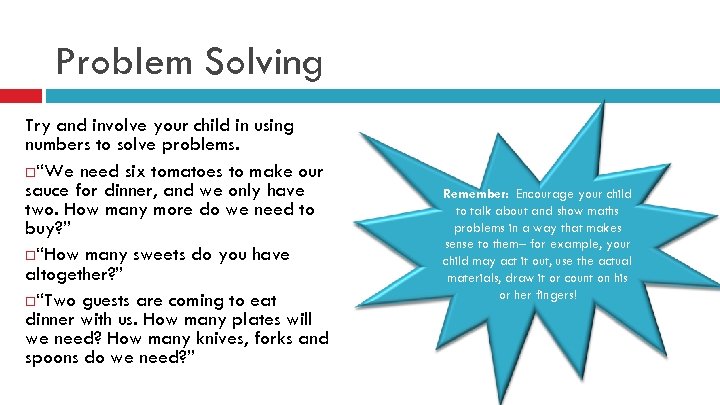 Problem Solving Try and involve your child in using numbers to solve problems. “We