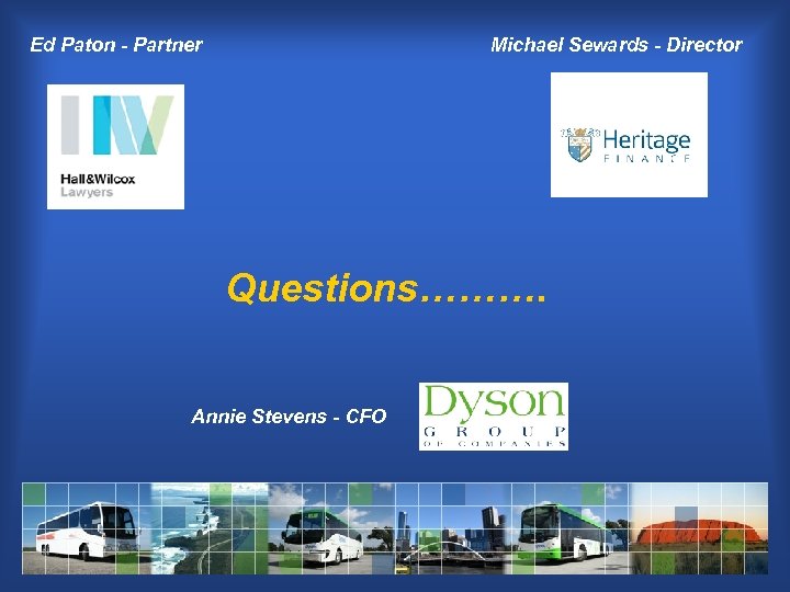 Ed Paton - Partner Michael Sewards - Director Questions………. Annie Stevens - CFO 