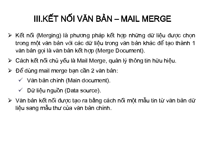 III. KẾT NỐI VĂN BẢN – MAIL MERGE Ø Kết nối (Merging) là phương