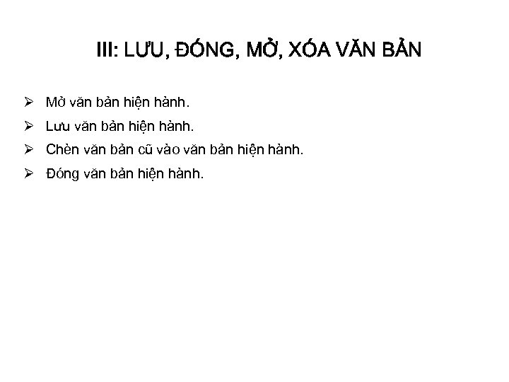 III: LƯU, ĐÓNG, MỞ, XÓA VĂN BẢN Ø Mở văn bản hiện hành. Ø