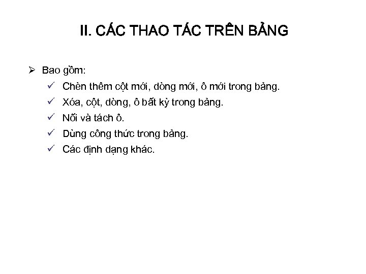 II. CÁC THAO TÁC TRÊN BẢNG Ø Bao gồm: ü Chèn thêm cột mới,