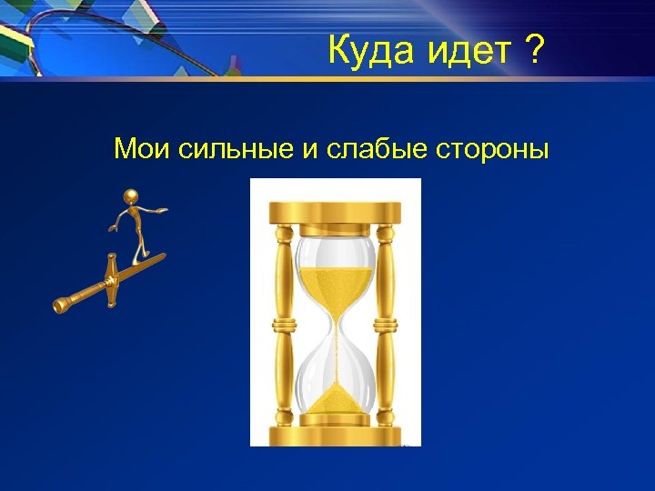 Куда идет ? Мои сильные и слабые стороны 