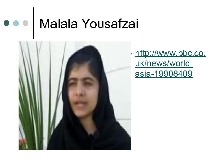Malala Yousafzai ¢ http: //www. bbc. co. uk/news/worldasia-19908409 