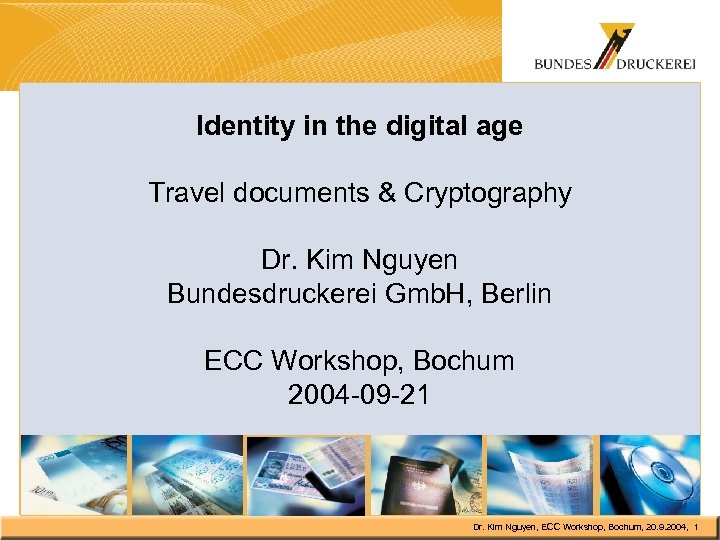 Identity in the digital age Travel documents & Cryptography Dr. Kim Nguyen Bundesdruckerei Gmb.