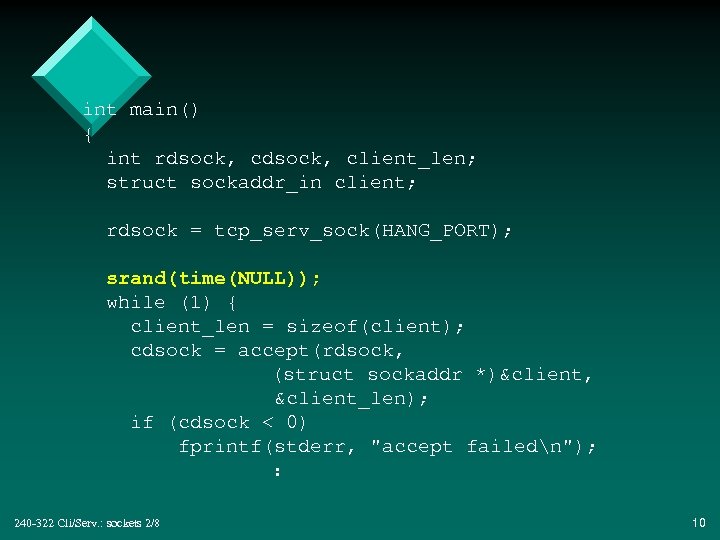 int main() { int rdsock, client_len; struct sockaddr_in client; rdsock = tcp_serv_sock(HANG_PORT); srand(time(NULL)); while
