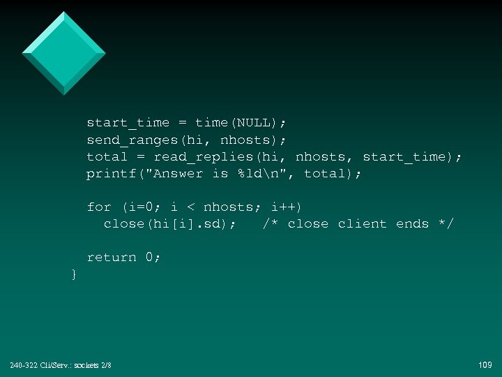 start_time = time(NULL); send_ranges(hi, nhosts); total = read_replies(hi, nhosts, start_time); printf("Answer is %ldn", total);