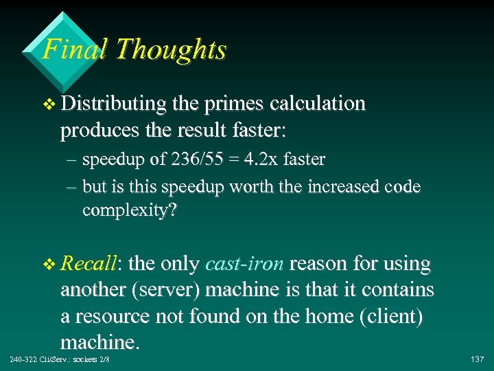 Final Thoughts v Distributing the primes calculation produces the result faster: – speedup of