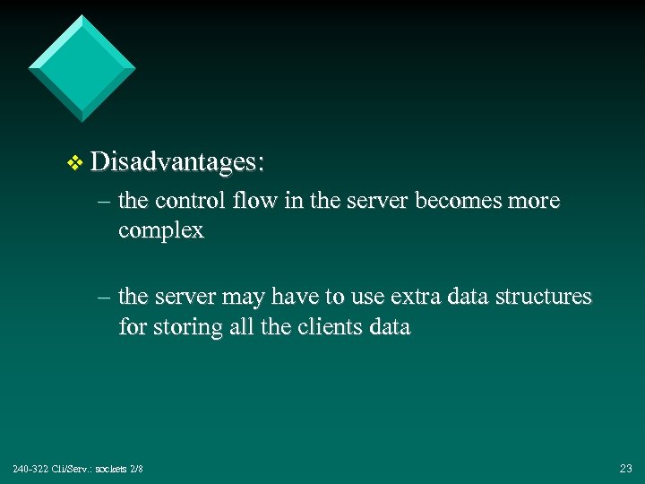 v Disadvantages: – the control flow in the server becomes more complex – the
