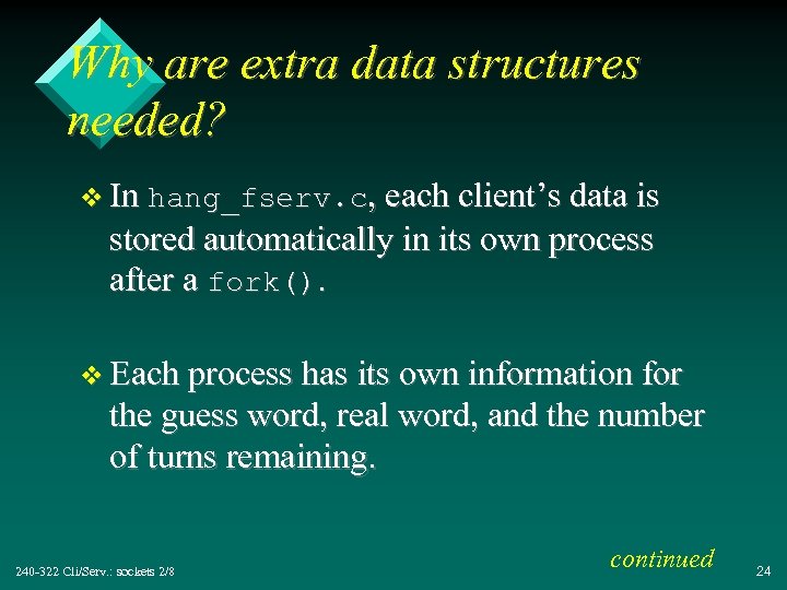 Why are extra data structures needed? v In hang_fserv. c, each client’s data is
