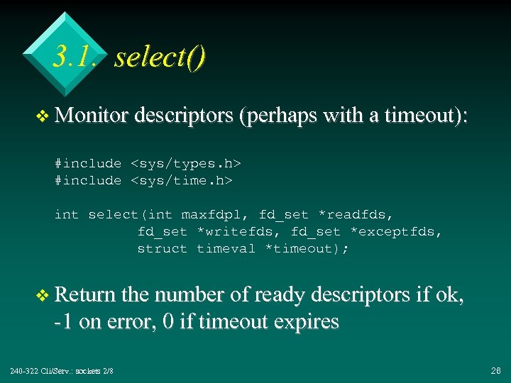 3. 1. select() v Monitor descriptors (perhaps with a timeout): #include <sys/types. h> #include