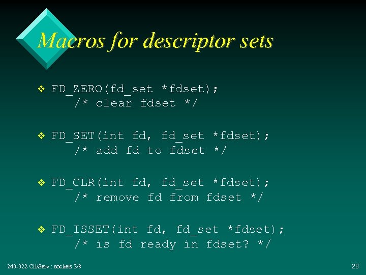 Macros for descriptor sets v FD_ZERO(fd_set *fdset); /* clear fdset */ v FD_SET(int fd,