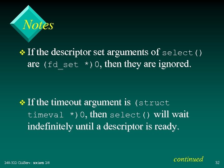 Notes v If the descriptor set arguments of select() are (fd_set *)0, then they