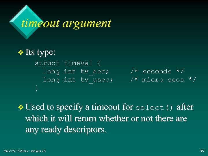 timeout argument v Its type: struct timeval { long int tv_sec; long int tv_usec;