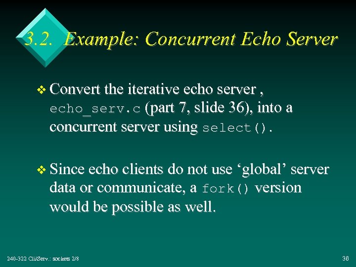 3. 2. Example: Concurrent Echo Server v Convert the iterative echo server , echo_serv.
